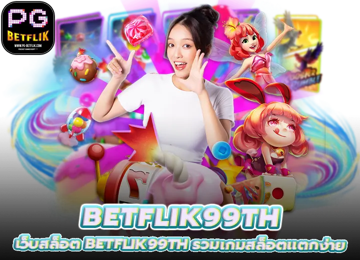 เว็บสล็อต betflik99th รวมเกมสล็อตแตกง่าย 2026